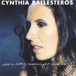 Cynthia Ballesteros - What A Little Moonlight Can Do cd musicale di Cynthia Ballesteros
