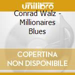 Conrad Walz - Millionaires Blues cd musicale di Conrad Walz