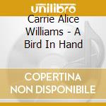 Carrie Alice Williams - A Bird In Hand cd musicale di Carrie Alice Williams