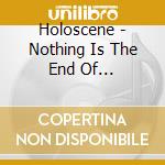 Holoscene - Nothing Is The End Of Everything-Ep cd