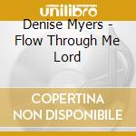 Denise Myers - Flow Through Me Lord cd