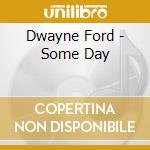Dwayne Ford - Some Day cd musicale di Dwayne Ford