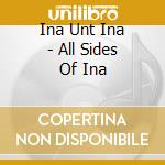 Ina Unt Ina - All Sides Of Ina cd musicale di Ina Unt Ina