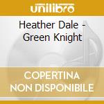 Heather Dale - Green Knight cd musicale di Heather Dale