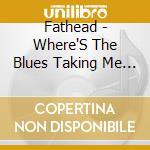 Fathead - Where'S The Blues Taking Me (Cd) cd musicale