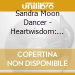 Sandra Moon Dancer - Heartwisdom: Meditation Through Nine Dimensions cd musicale di Sandra Moon Dancer
