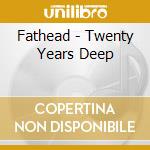 Fathead - Twenty Years Deep cd musicale di Fathead