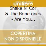 Shake N' Cor & The Bonetones - Are You True To Me cd musicale di Shake N' Cor & The Bonetones