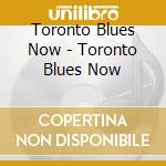Toronto Blues Now - Toronto Blues Now cd