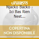 Njacko Backo - Ici Bas Rien Nest Impossible cd