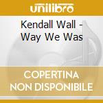 Kendall Wall - Way We Was cd