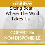 Sitting Bear - Where The Wind Takes Us (Powwow) cd