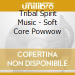 Tribal Spirit Music - Soft Core Powwow cd