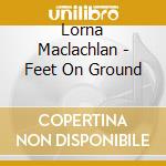 Lorna Maclachlan - Feet On Ground cd