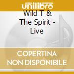 Wild T & The Spirit - Live cd musicale di Wild T & The Spirit