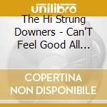 The Hi Strung Downers - Can'T Feel Good All The Time cd