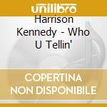 Harrison Kennedy - Who U Tellin' cd musicale di Harrison Kennedy