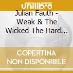 Julian Fauth - Weak & The Wicked The Hard & The Strong cd musicale di Julian Fauth