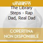 The Library Steps - Rap Dad, Real Dad cd musicale di The Library Steps