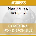 More Or Les - Nerd Love cd