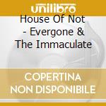 House Of Not - Evergone & The Immaculate cd