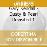 Gary Kendall - Dusty & Pearl Revisited 1 cd