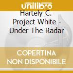 Hartely C. Project White - Under The Radar cd