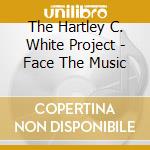 The Hartley C. White Project - Face  The  Music cd