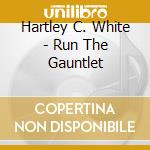 Hartley C. White - Run The Gauntlet cd