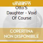 Otto'S Daughter - Void Of Course cd musicale di Otto'S Daughter