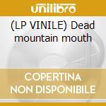 (LP VINILE) Dead mountain mouth cd