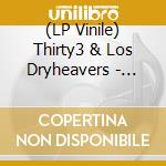 (LP Vinile) Thirty3 & Los Dryheavers - Thirty3 & Los Dryheavers lp vinile di Thirty3 & Los Dryheavers