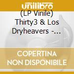 (LP Vinile) Thirty3 & Los Dryheavers - Thirty3 & Los Dryheavers vinile
