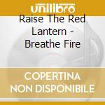 Raise The Red Lantern - Breathe Fire cd musicale di Raise The Red Lantern