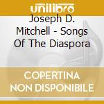 Joseph D. Mitchell - Songs Of The Diaspora cd musicale di Joseph D. Mitchell