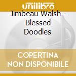 Jimbeau Walsh - Blessed Doodles cd