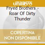 Fryed Brothers - Roar Of Dirty Thunder