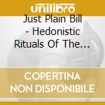 Just Plain Bill - Hedonistic Rituals Of The Unemployed cd