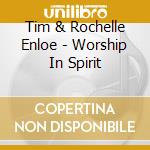 Tim & Rochelle Enloe - Worship In Spirit cd