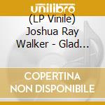 (LP Vinile) Joshua Ray Walker - Glad You Made It lp vinile