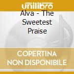 Alva - The Sweetest Praise cd musicale di Alva