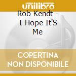 Rob Kendt - I Hope It'S Me