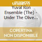 Yuval Ron Ensemble (The) - Under The Olive Tree cd musicale di THE YUVAL RON ENSEMB