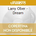 Larry Ober - Dream cd musicale di Larry Ober