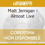 Matt Jernigan - Almost Live cd