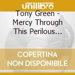 Tony Green - Mercy Through This Perilous Mischance cd