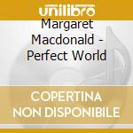 Margaret Macdonald - Perfect World cd