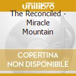 The Reconciled - Miracle Mountain cd