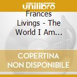 Frances Livings - The World I Am Livings In cd