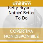 Betty Bryant - Nothin' Better To Do cd